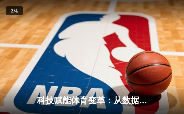 科技赋能体育变革：从数据革命到沉浸式观赛新纪元 - 2