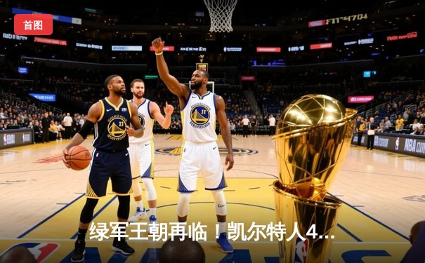 绿军王朝再临！凯尔特人4-1击败独行侠夺队史第18冠，塔图姆布朗双星闪耀