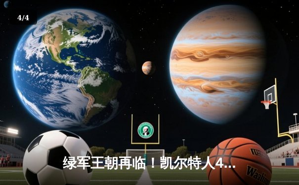 绿军王朝再临！凯尔特人4-1击败独行侠夺队史第18冠，塔图姆布朗双星闪耀 - 4