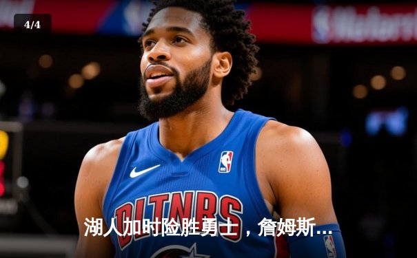 湖人加时险胜勇士，詹姆斯关键三分锁定胜局，库里空砍41分 - 4