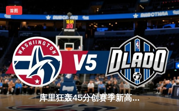 库里狂轰45分创赛季新高，勇士加时险胜凯尔特人，总决赛预演火花四溅