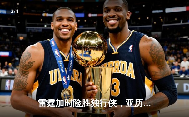 雷霆加时险胜独行侠，亚历山大40分率队夺赛点 - 2