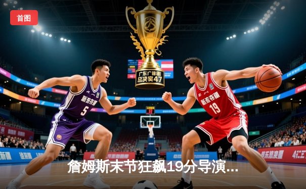 詹姆斯末节狂飙19分导演逆转，湖人加时险胜勇士夺关键卡位战