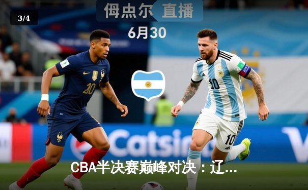 CBA半决赛巅峰对决：辽宁本钢加时险胜广东宏远，赵继伟35分创个人季后赛新高 - 3