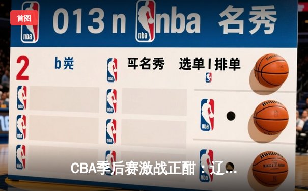 CBA季后赛激战正酣：辽宁本钢加时险胜广东华南虎，赵继伟狂砍33分率队夺赛点