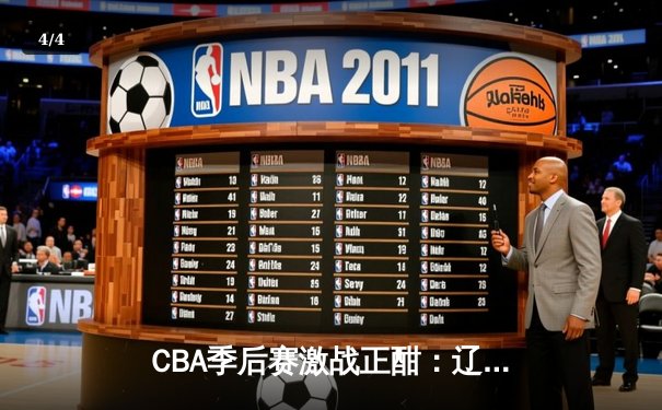 CBA季后赛激战正酣：辽宁本钢加时险胜广东华南虎，赵继伟狂砍33分率队夺赛点 - 4