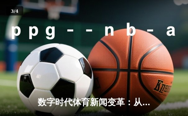 数字时代体育新闻变革：从信息传递到沉浸式体验的深度解析 - 3